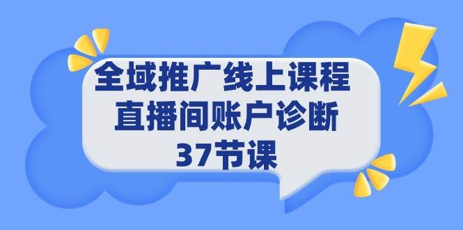 全域推广线上课程 _ 直播间账户诊断 37节课 - 2Y资源-2Y资源