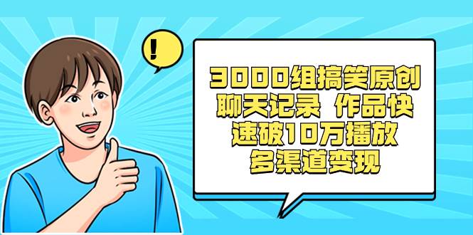 3000组搞笑原创聊天记录 作品快速破10万播放 多渠道变现-2Y资源