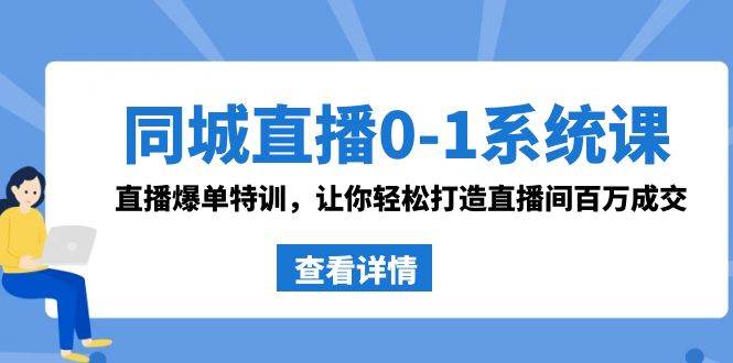 同城直播0-1系统课 抖音同款：直播爆单特训，让你轻松打造直播间百万成交-2Y资源