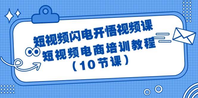 短视频-闪电开悟视频课：短视频电商培训教程（10节课）-2Y资源