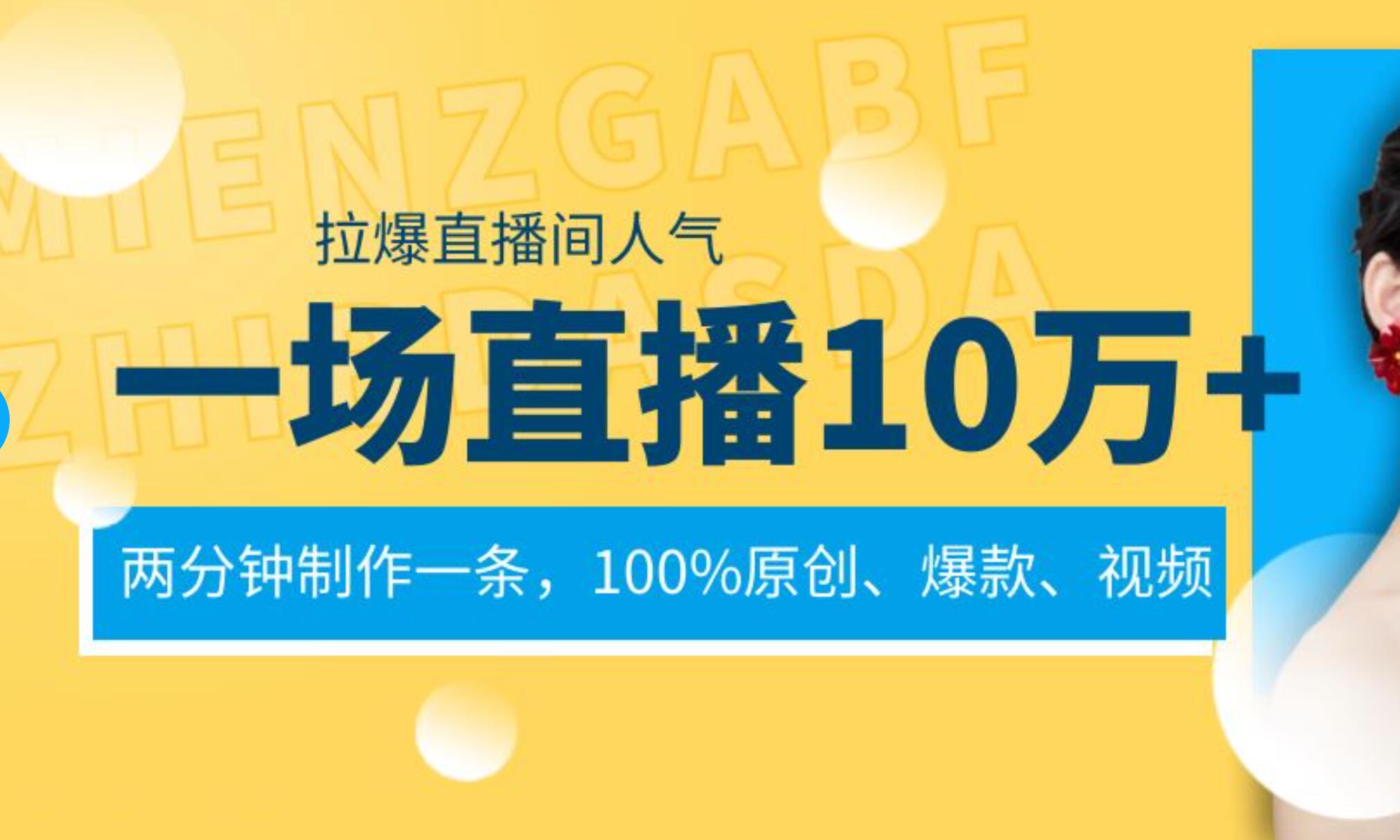 一场直播10万+，两分钟制作一条，100%原创、爆款、视频， 给视频号卖货直播间倒流，从而拉爆直播间人气-2Y资源