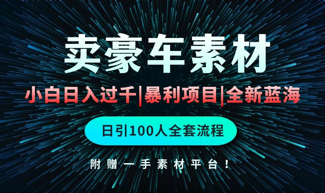 通过卖豪车素材日入过千，空手套白狼！简单重复操作，全套引流流程.！-2Y资源