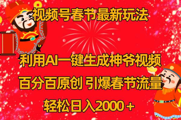 视频号春节玩法 利用AI一键生成财神爷视频 百分百原创 引爆春节流量 日入2k-2Y资源