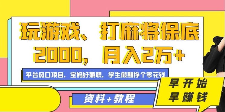 玩游戏、打麻将保底2000，月入2万+，平台风口项目-2Y资源