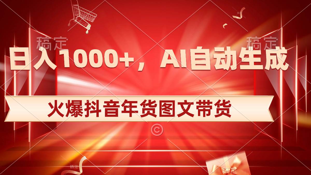 日入1000+火爆抖音年货图文带货，AI自动生成自己的年货原创图文-2Y资源