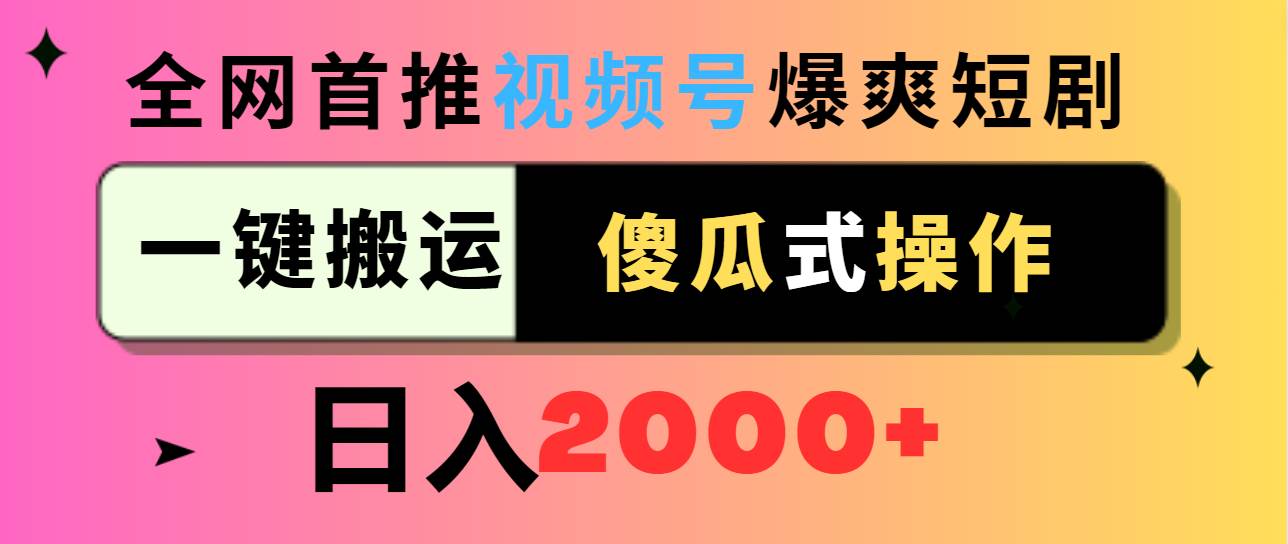 视频号爆爽短剧推广，一键搬运，傻瓜式操作，日入2000+-2Y资源