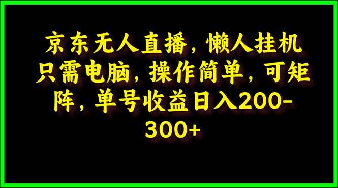 京东无人直播，电脑挂机，操作简单，懒人专属，可矩阵操作 单号日入200-300-2Y资源