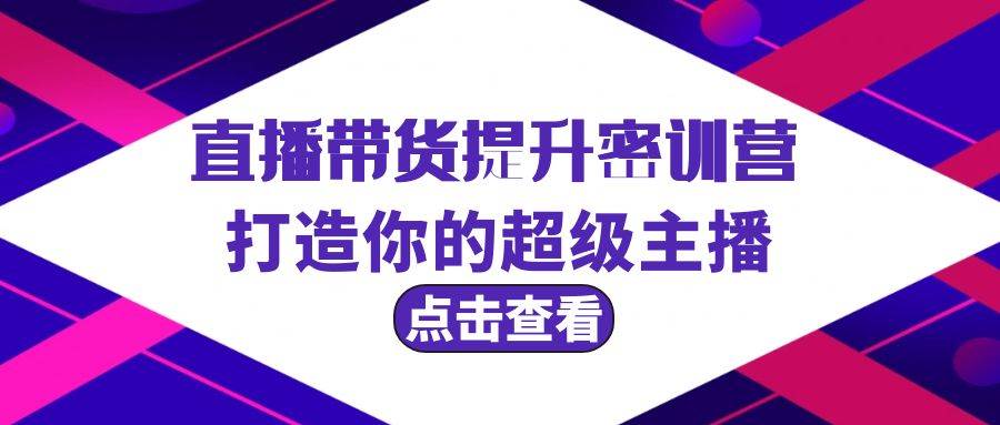 直播带货提升特训营，打造你的超级主播（3节直播课+配套资料）-2Y资源