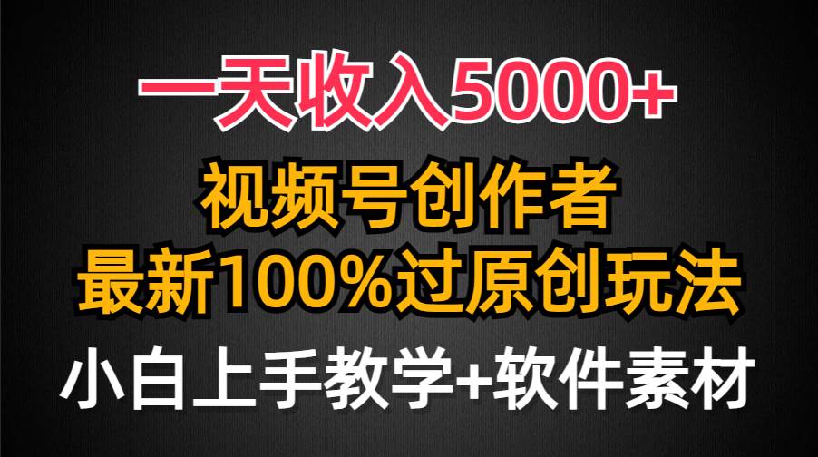 一天收入5000+，视频号创作者，最新100%原创玩法，对新人友好，小白也可. - 2Y资源-2Y资源