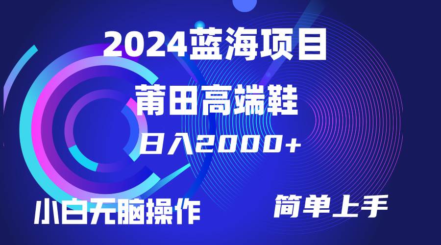 每天两小时日入2000+，卖莆田高端鞋，小白也能轻松掌握，简单无脑操作…-2Y资源