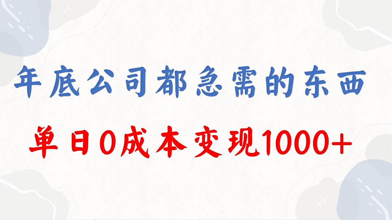 年底必做项目，每个公司都需要，今年别再错过了，0成本变现，单日收益1000-2Y资源