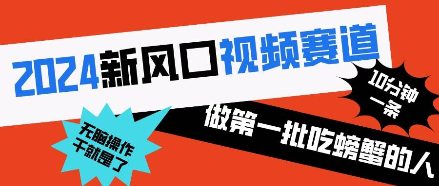 2024新风口视频赛道 做第一批吃螃蟹的人 10分钟一条原创视频 小白无脑操作1-2Y资源