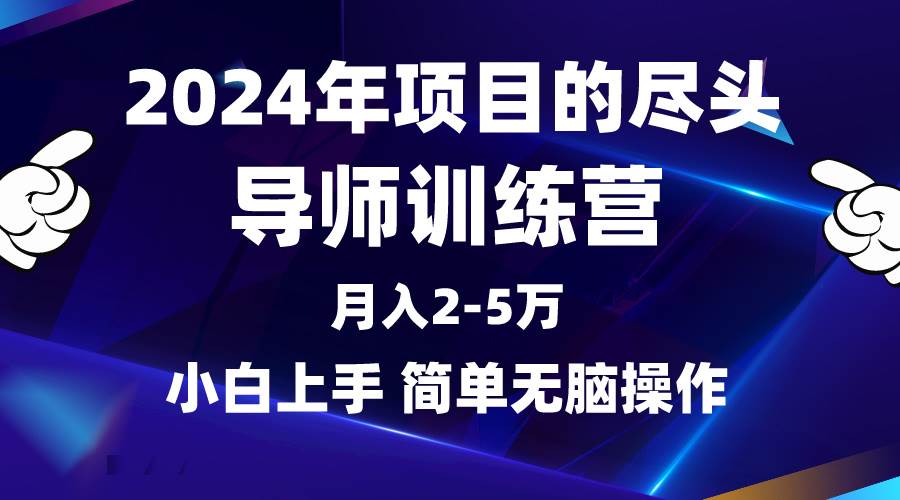 2024年做项目的尽头是导师训练营，互联网最牛逼的项目没有之一，月入3-5…-2Y资源