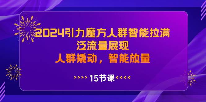 2024引力魔方人群智能拉满，泛流量展现，人群撬动，智能放量-2Y资源