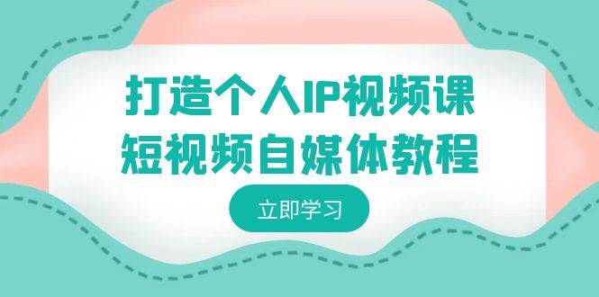 打造个人IP视频课-短视频自媒体教程，个人IP如何定位，如何变现-2Y资源