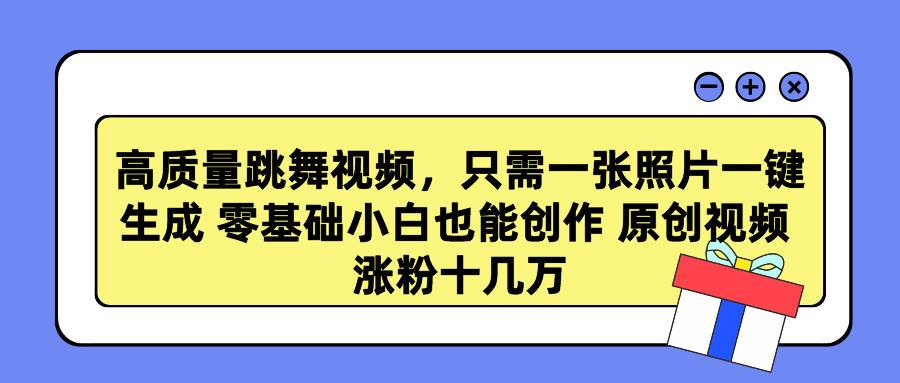 高质量跳舞视频，只需一张照片一键生成 零基础小白也能创作 原创视频 涨…-2Y资源