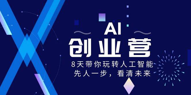 AI-创业营，8天带你玩转人工智能，先人一步，看清未来！-2Y资源