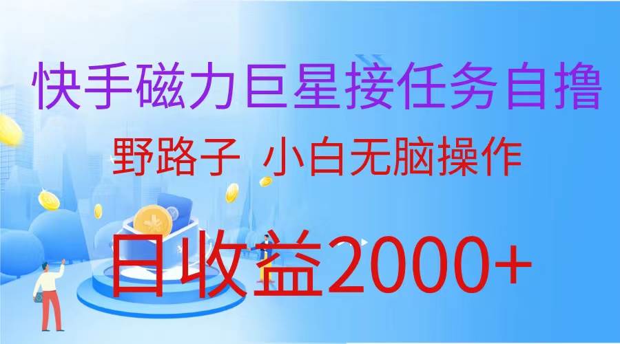 （蓝海项目）快手磁力巨星接任务自撸，野路子，小白无脑操作日入2000+-2Y资源