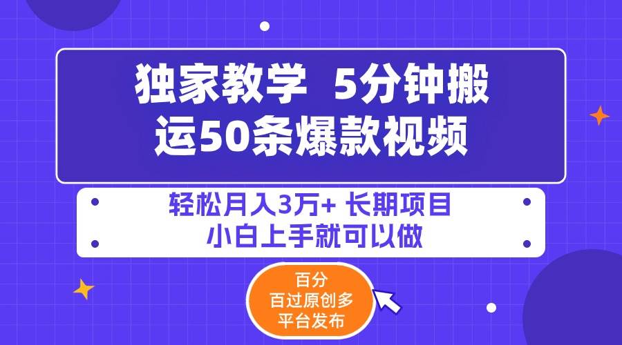 5分钟搬运50条爆款视频!百分 百过原创，多平台发布，轻松月入3万+ 长期…-2Y资源