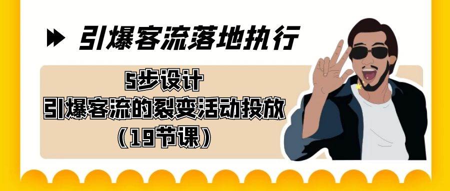 引爆-客流落地执行，5步设计引爆客流的裂变活动投放（19节课）-2Y资源