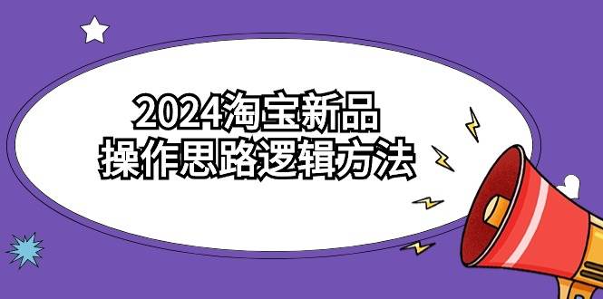 2024淘宝新品操作思路逻辑方法（6节视频课） - 2Y资源-2Y资源