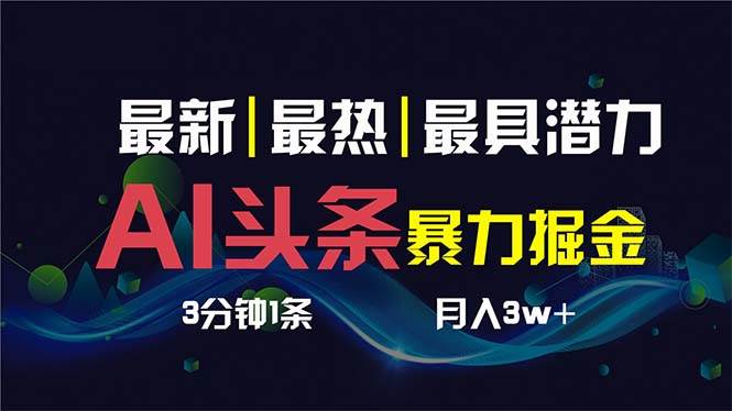 AI撸头条3天必起号，超简单3分钟1条，一键多渠道分发，复制粘贴保守月入1W+-2Y资源