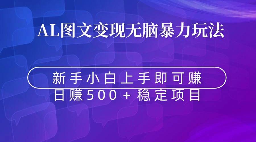 无脑暴力Al图文变现  上手即赚  日赚500＋-2Y资源