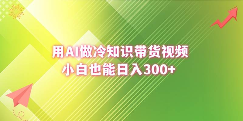 用AI做冷知识带货视频，小白也能日入300+-2Y资源