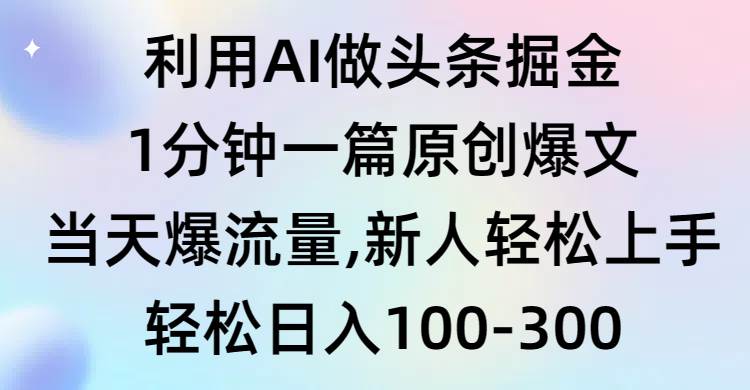 利用AI做头条掘金，1分钟一篇原创爆文，当天爆流量，新人轻松上手-2Y资源