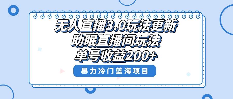 无人直播3.0玩法更新，助眠直播间项目，单号收益200+，暴力冷门蓝海项目！-2Y资源