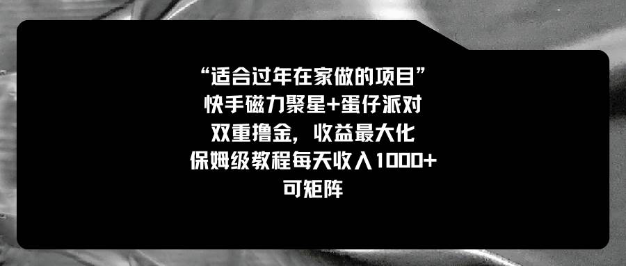 适合过年在家做的项目，快手磁力+蛋仔派对，双重撸金，收益最大化，保姆级教程 - 2Y资源-2Y资源