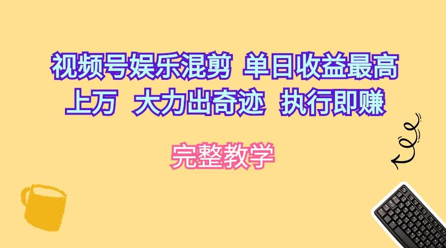 视频号娱乐混剪  单日收益最高上万   大力出奇迹   执行即赚-2Y资源