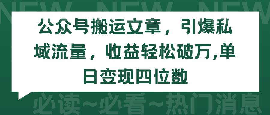 公众号搬运文章，引爆私域流量，收益轻松破万，单日变现四位数-2Y资源