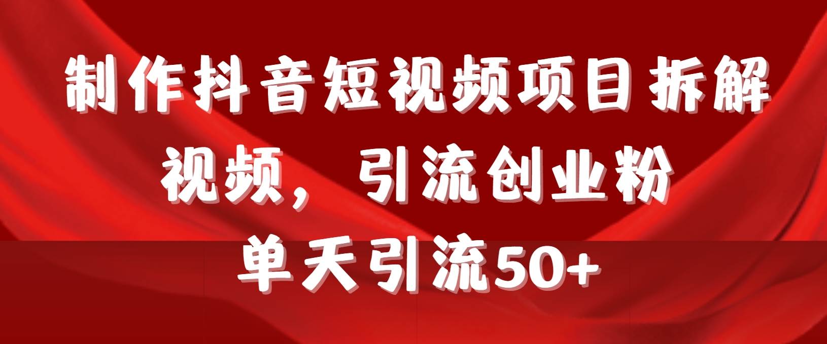 制作抖音短视频项目拆解视频引流创业粉，一天引流50+教程+工具+素材-2Y资源