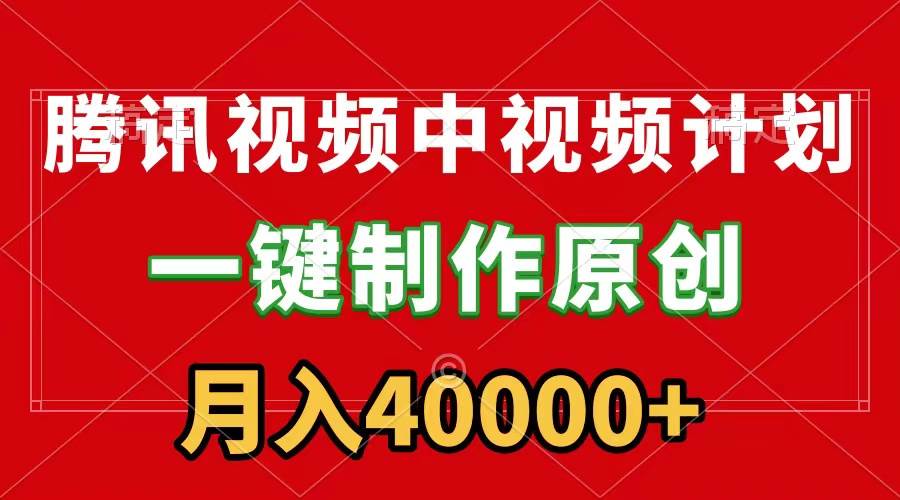 腾讯视频APP中视频计划，一键制作，刷爆流量分成收益，月入40000+附软件-2Y资源