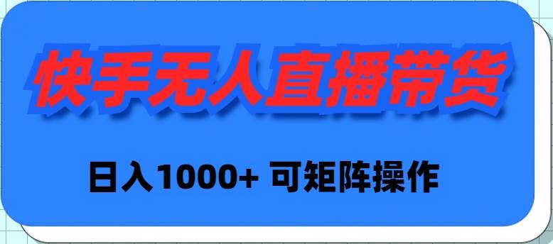 快手无人直播带货，新手日入1000+ 可矩阵操作-2Y资源