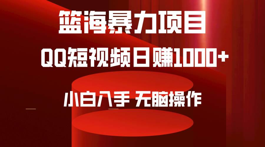 2024年篮海项目，QQ短视频暴力赛道，小白日入1000+，无脑操作，简单上手。-2Y资源