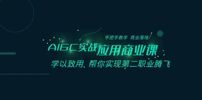 AIGC-实战应用商业课：手把手教学 商业落地 学以致用 帮你实现第二职业腾飞-2Y资源