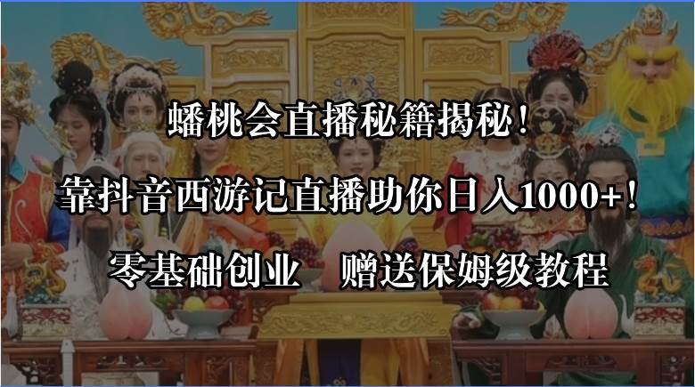 蟠桃会直播秘籍揭秘！靠抖音西游记直播日入1000+零基础创业，赠保姆级教程-2Y资源