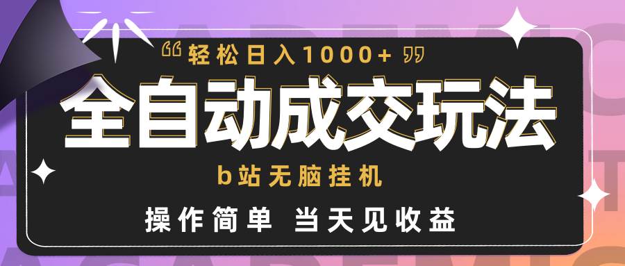 全自动成交  b站无脑挂机 小白闭眼操作 轻松日入1000+ 操作简单 当天见收益-2Y资源