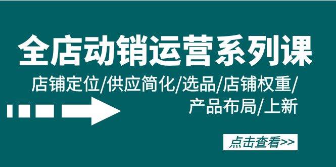 全店·动销运营系列课：店铺定位/供应简化/选品/店铺权重/产品布局/上新-2Y资源