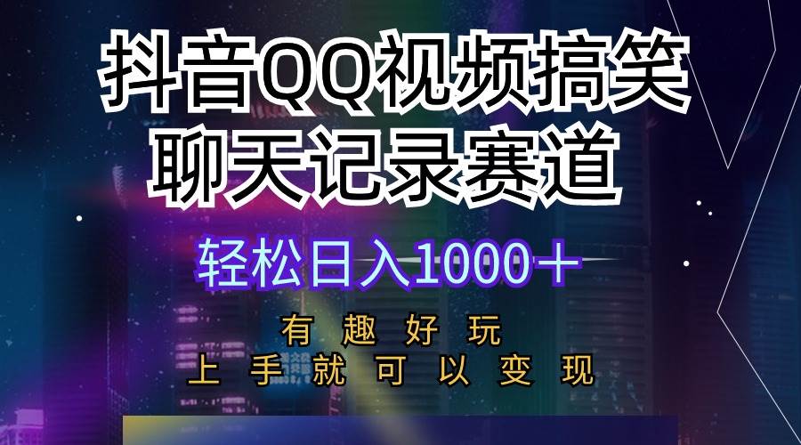 抖音QQ视频搞笑聊天记录赛道 有趣好玩 新手上手就可以变现 轻松日入1000＋-2Y资源