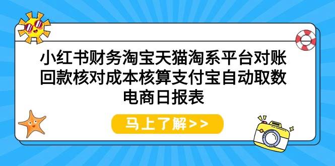 小红书财务淘宝天猫淘系平台对账回款核对成本核算支付宝自动取数电商日报表-2Y资源