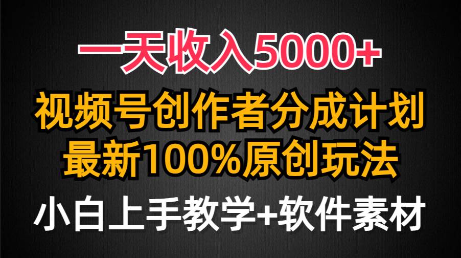 一天收入5000+，视频号创作者分成计划，最新100%原创玩法，小白也可以轻... - 2Y资源-2Y资源