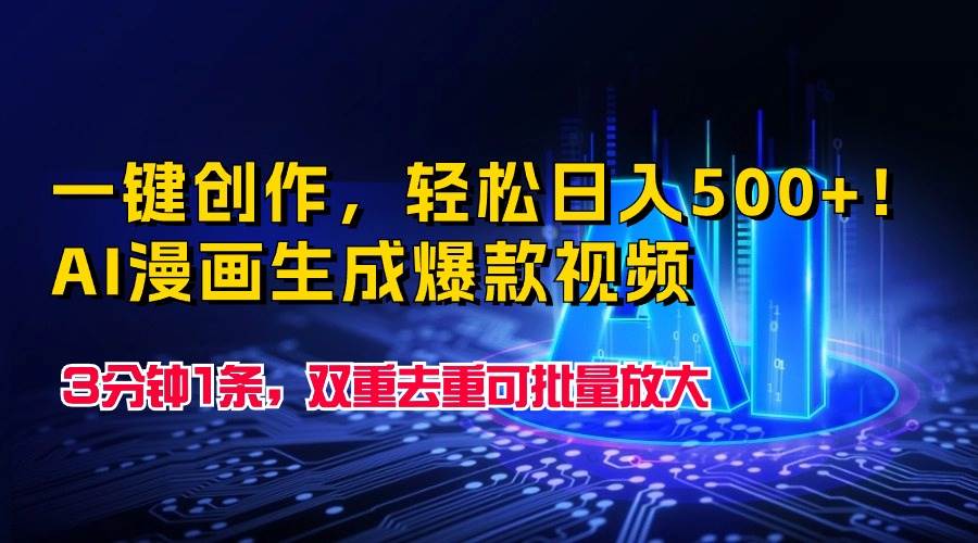 一键创作，轻松日入500+！AI漫画生成爆款视频，3分钟1条，双重去重可批…-2Y资源