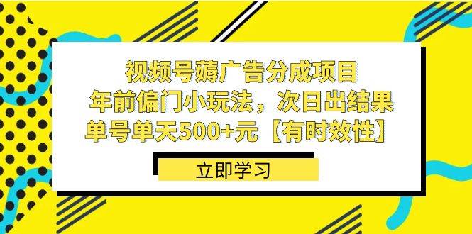 视频号薅广告分成项目，年前偏门小玩法，次日出结果，单号单天500+元【有时效性】-2Y资源