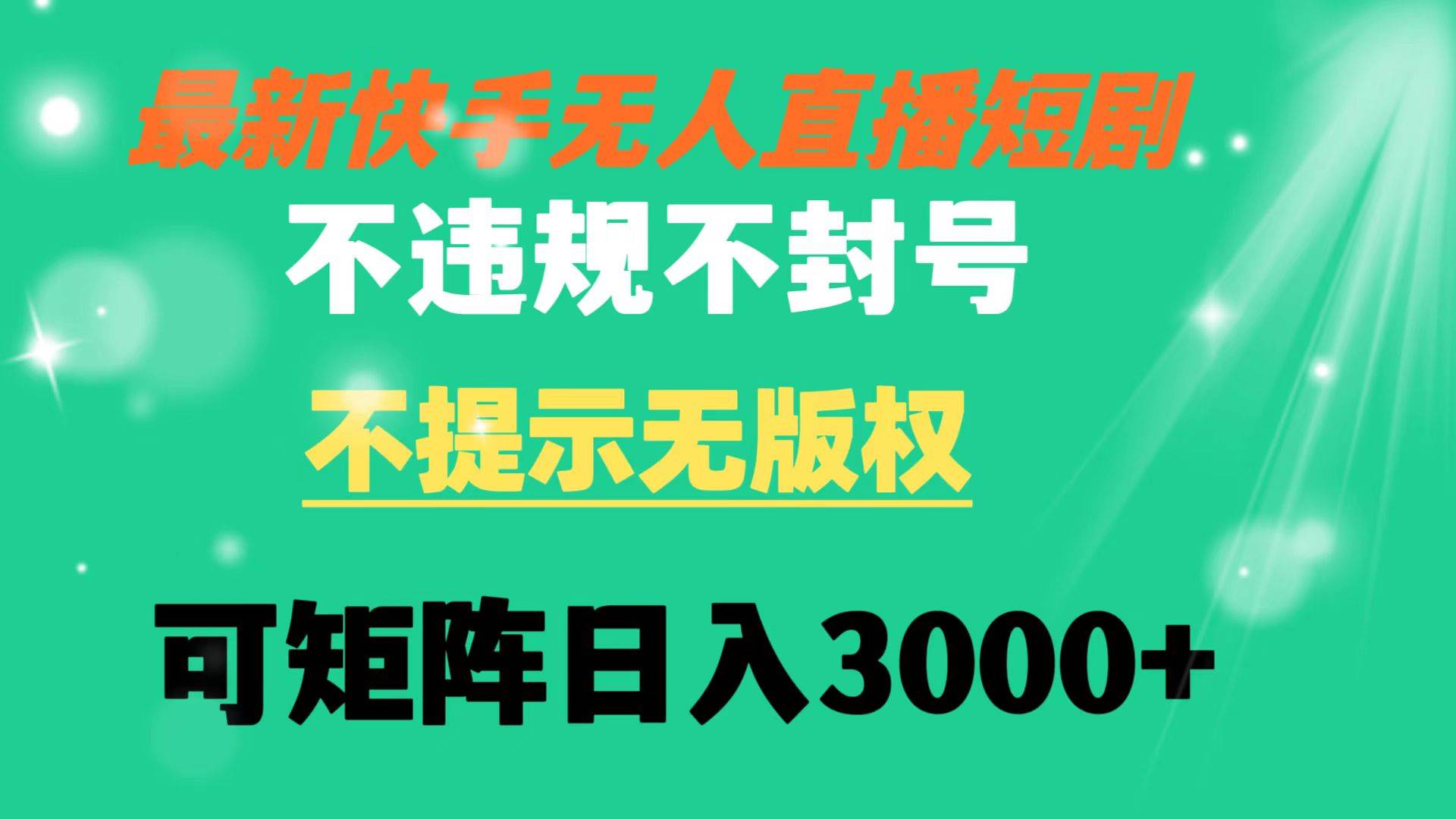 快手无人直播短剧 不违规 不提示 无版权 可矩阵操作轻松日入3000+-2Y资源