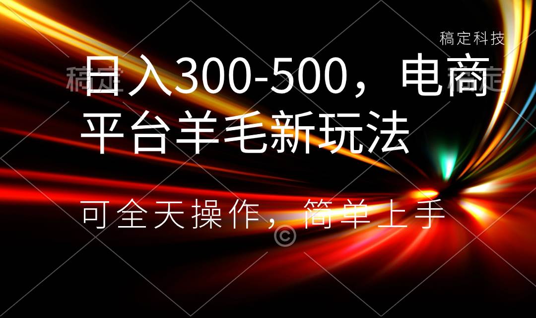 日入300-500，电商平台羊毛新玩法，可全天操作，简单上手-2Y资源