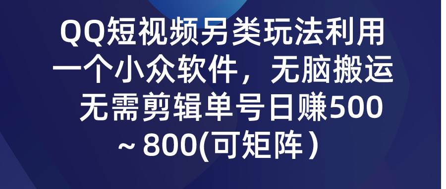 QQ短视频另类玩法，利用一个小众软件，无脑搬运，无需剪辑单号日赚500～…-2Y资源