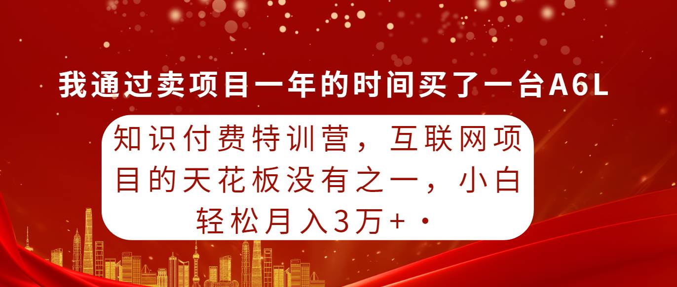 知识付费特训营，互联网项目的天花板，没有之一，小白轻轻松松月入三万+-2Y资源